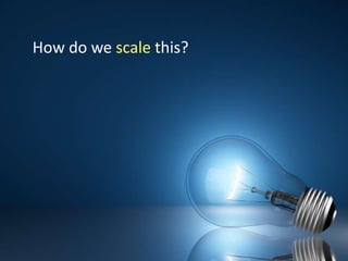 How do we scale this?  