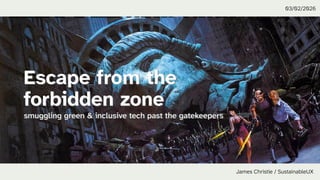 Escape from the
forbidden zone
smuggling green & inclusive tech past the gatekeepers
James Christie / SustainableUX
03/02/...