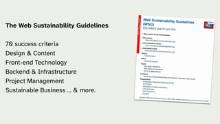 The Web Sustainability Guidelines
70 success criteria
Design & Content
Front-end Technology
Backend & Infrastructure
Project Management
Sustainable Business … & more.
 