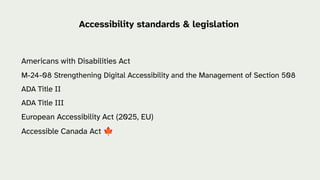 Americans with Disabilities Act
M-24-08 Strengthening Digital Accessibility and the Management of Section 508
ADA Title II
ADA Title III
European Accessibility Act (2025, EU)
Accessible Canada Act 🍁
Accessibility standards & legislation
 