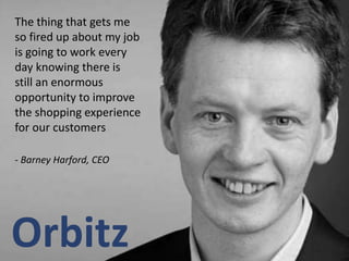 - Barney Harford, CEO
The thing that gets me
so fired up about my job
is going to work every
day knowing there is
still an enormous
opportunity to improve
the shopping experience
for our customers
 