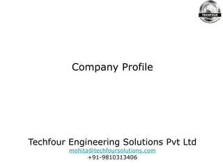 Techfour Engineering Solutions Pvt Ltd
mohita@techfoursolutions.com
+91-9810313406
Company Profile
 