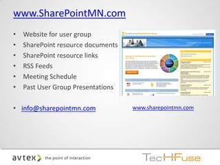www.SharePointMN.com
•   Website for user group
•   SharePoint resource documents
•   SharePoint resource links
•   RSS Feeds
•   Meeting Schedule
•   Past User Group Presentations

• info@sharepointmn.com             www.sharepointmn.com
 