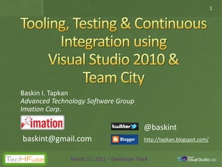 1




Baskin I. Tapkan
Advanced Technology Software Group
Imation Corp.

                                             @baskint
baskint@gmail.com                            http://tapkan.blogspot.com/


               March 17, 2011 – Developer Track
 