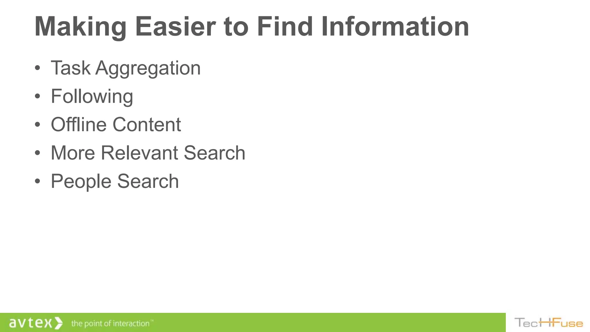 Making Easier to Find Information
•   Task Aggregation
•   Following
•   Offline Content
•   More Relevant Search
•   People Search
 