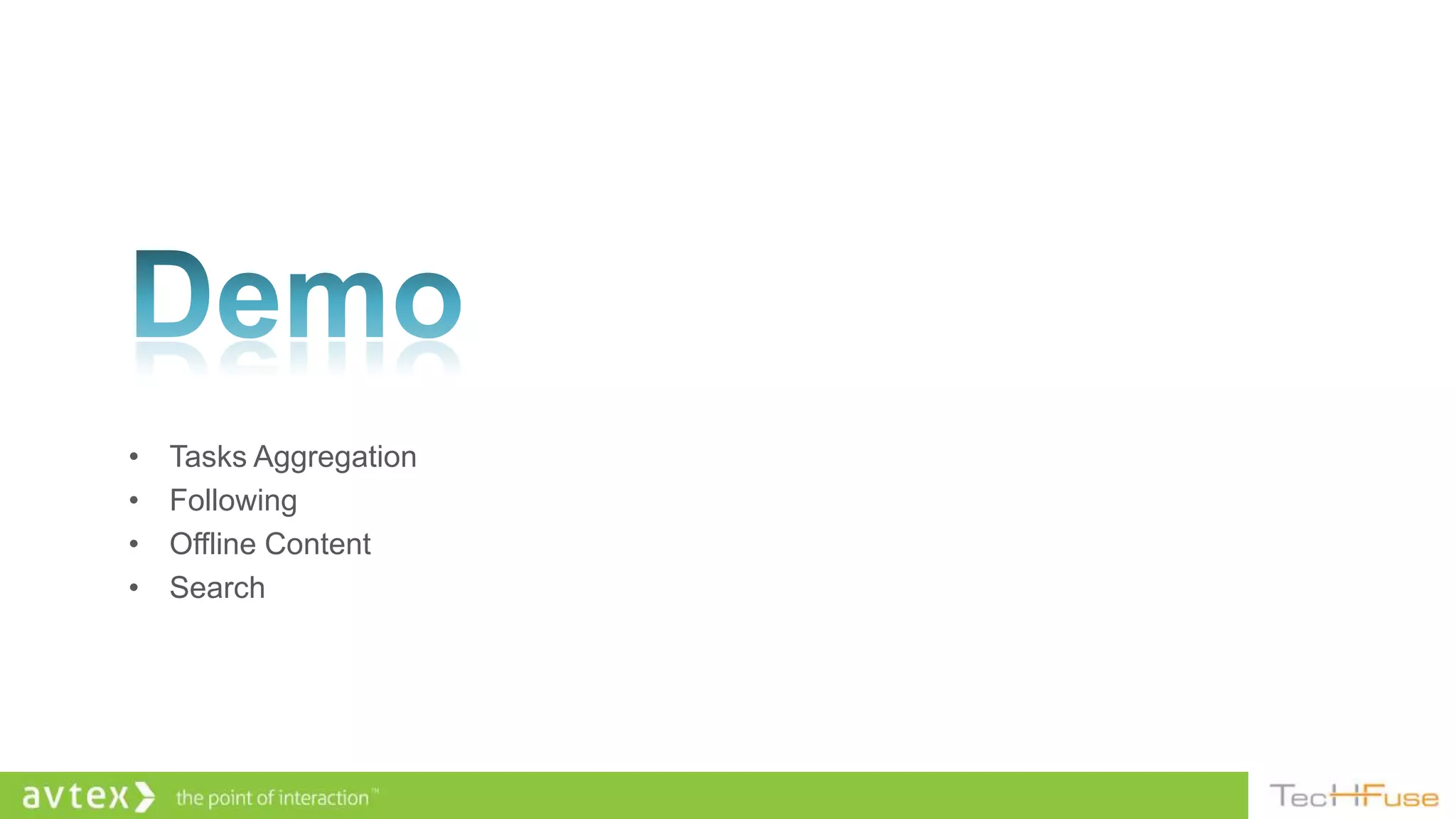 •   Tasks Aggregation
•   Following
•   Offline Content
•   Search
 