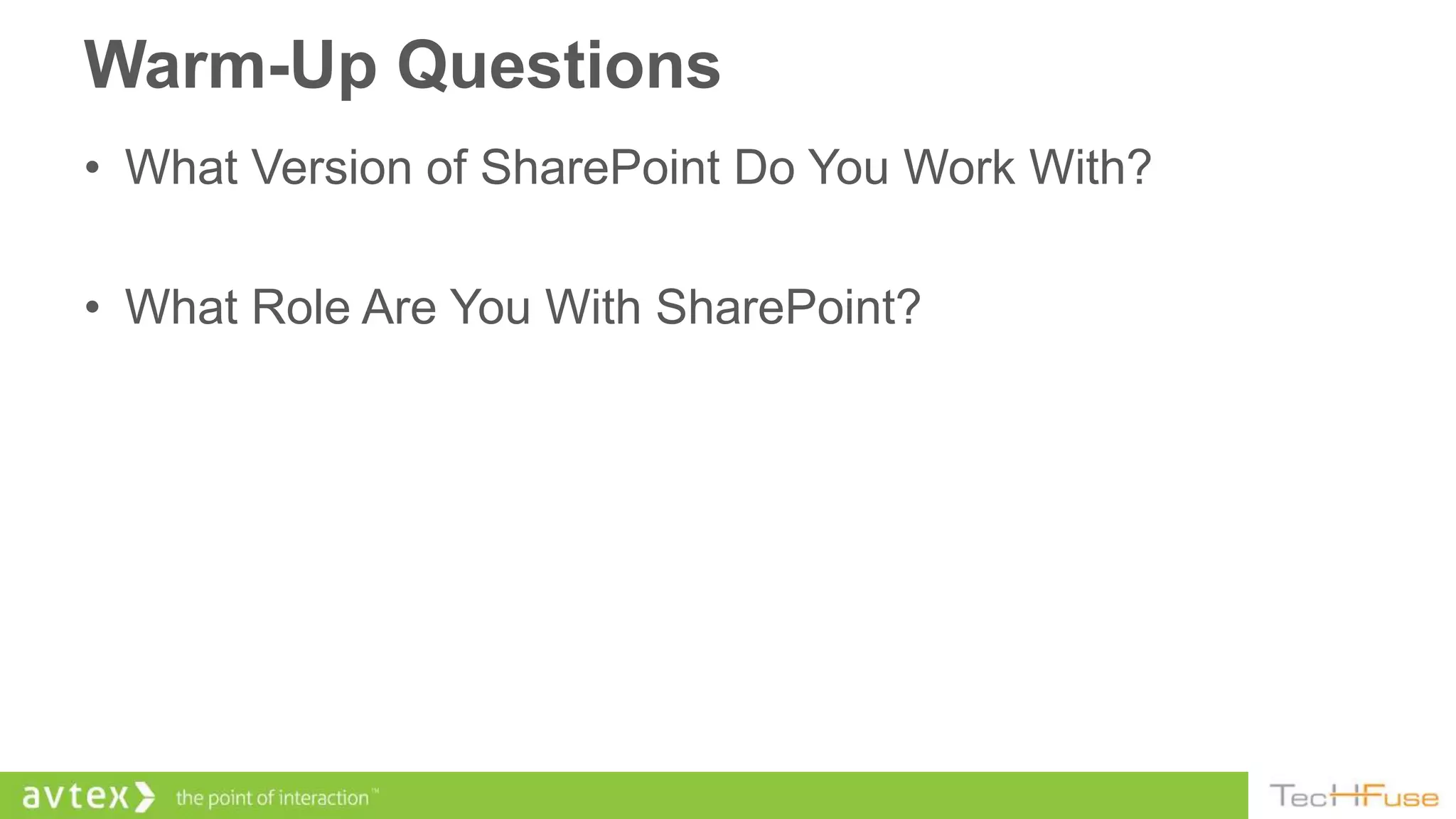 Warm-Up Questions
• What Version of SharePoint Do You Work With?

• What Role Are You With SharePoint?
 