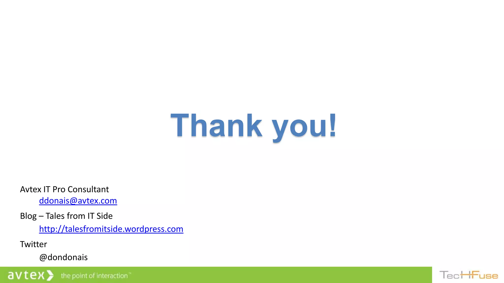 Thank you!
Avtex IT Pro Consultant
    ddonais@avtex.com
Blog – Tales from IT Side
     http://talesfromitside.wordpress.com
Twitter
     @dondonais
 