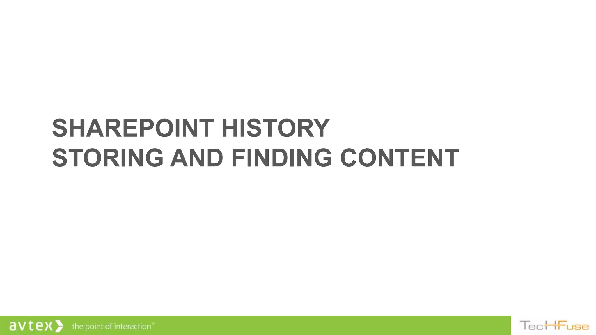 SHAREPOINT HISTORY
STORING AND FINDING CONTENT
 