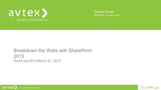 Donald Donais
                                      SharePoint Consultant, Avtex




Breakdown the Walls with SharePoint
2013
TechFuse 2013 March 21, 2013
 