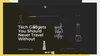 Tech Gadgets
You Should
Never Travel
Without
LesterParris.org
 