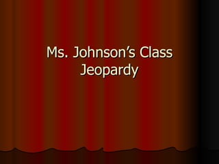 Ms. Johnson’s Class Jeopardy 