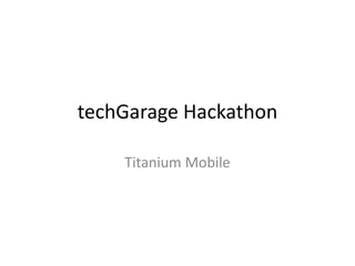 techGarage Hackathon

    Titanium Mobile
 