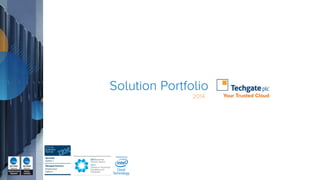 Solution Portfolio
2014 Your Trusted Cloud
© Techgate plc 2014
 