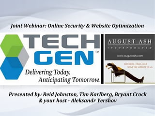 Joint Webinar: Online Security & Website Optimization




Presented by: Reid Johnston, Tim Karlberg, Bryant Crock
           & your host - Aleksandr Yershov
 