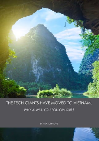 1
THE TECH GIANTS HAVE MOVED TO VIETNAM.
WHY & WILL YOU FOLLOW SUIT?
BY TMA SOLUTIONS
 