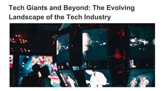 Tech Giants and Beyond: The Evolving
Landscape of the Tech Industry
 