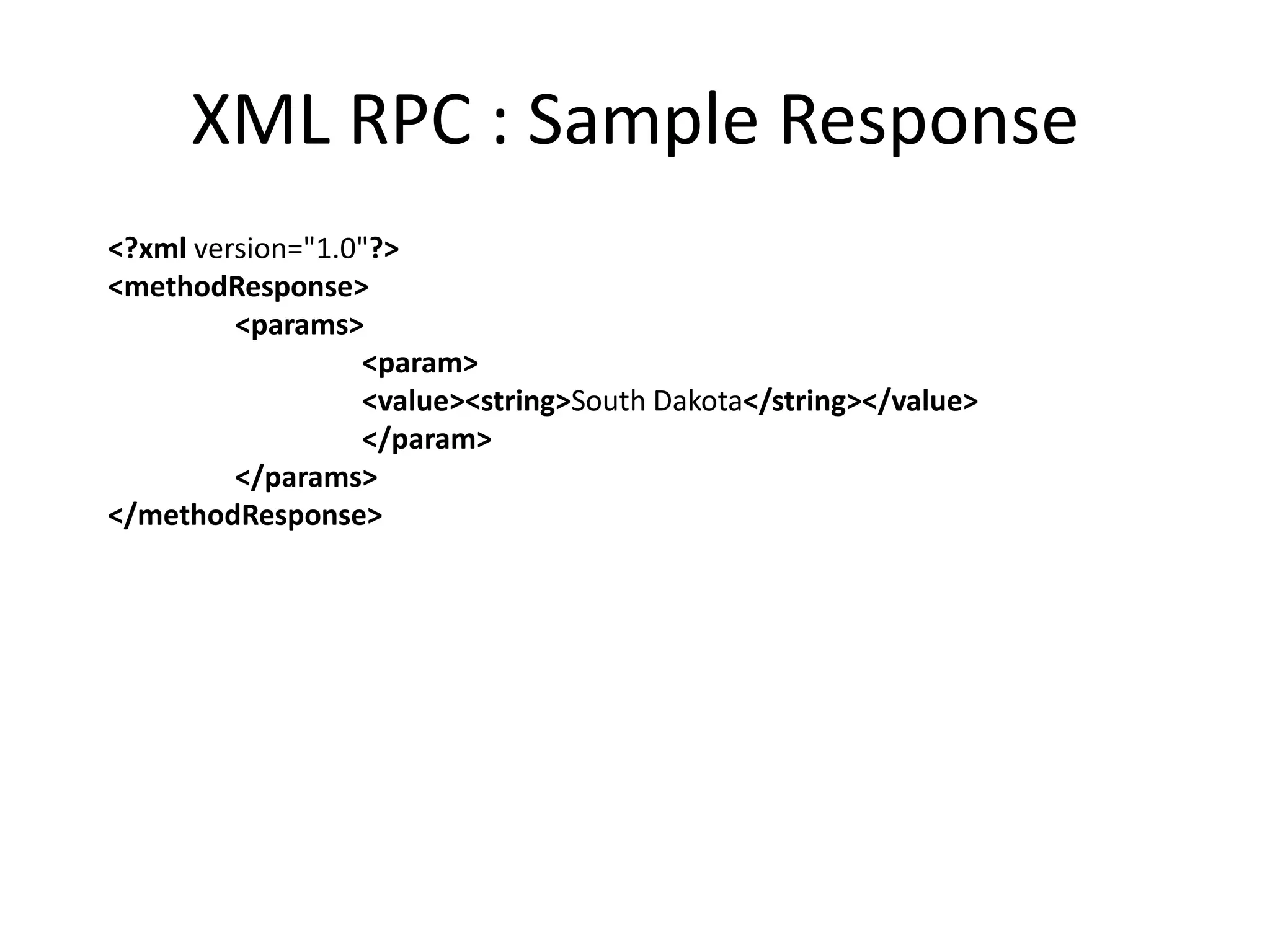 XML RPC : Sample Response
<?xml version="1.0"?>
<methodResponse>
<params>
<param>
<value><string>South Dakota</string></value>
</param>
</params>
</methodResponse>
 