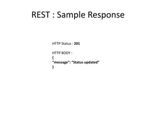 REST : Sample Response
HTTP Status : 201
HTTP BODY :
{
“message”: “Status updated”
}
 