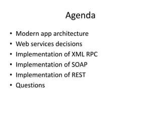Agenda
• Modern app architecture
• Web services decisions
• Implementation of XML RPC
• Implementation of SOAP
• Implementation of REST
• Questions
 