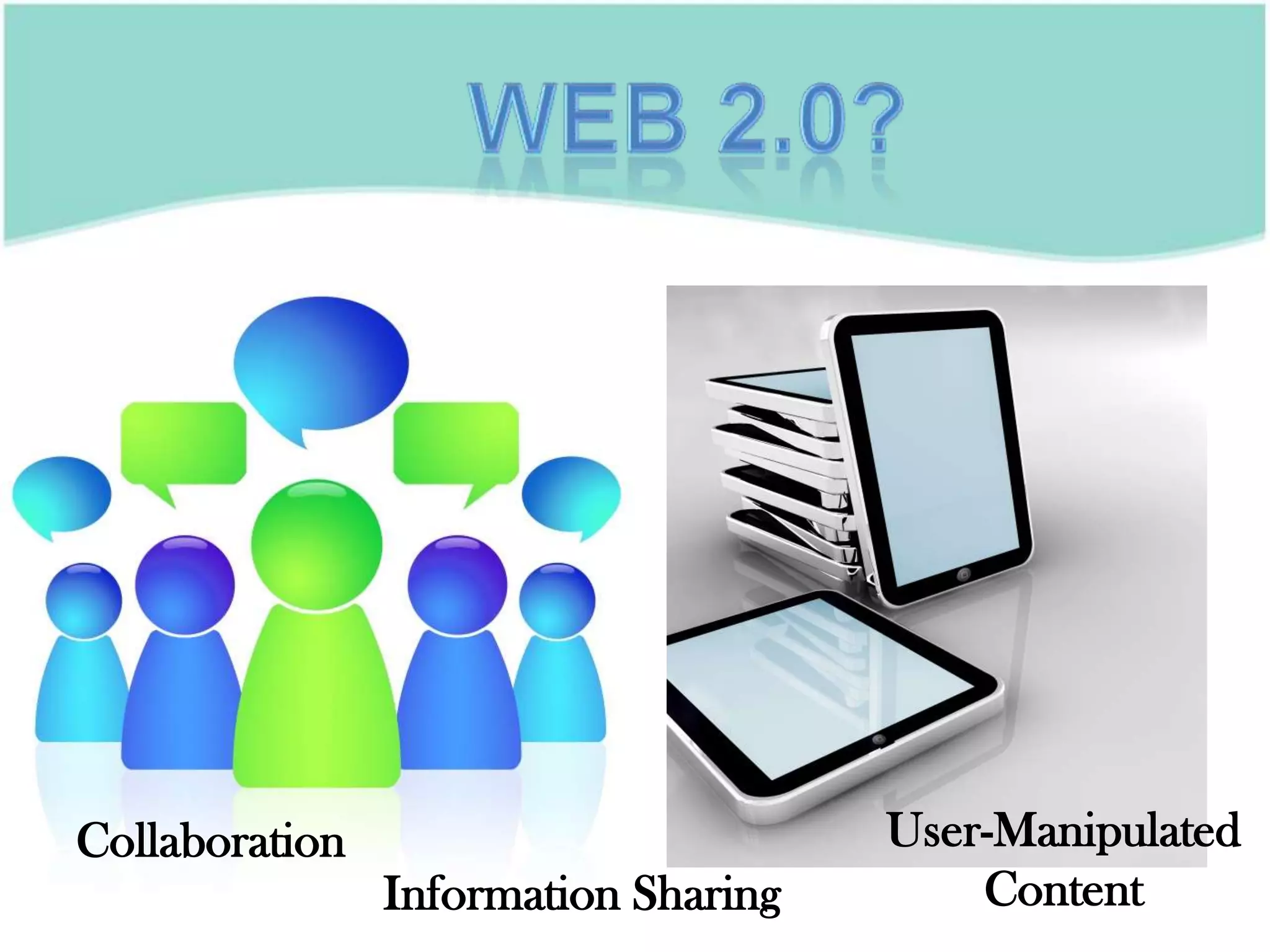 Web 2.0?User-Manipulated ContentCollaborationInformation Sharing