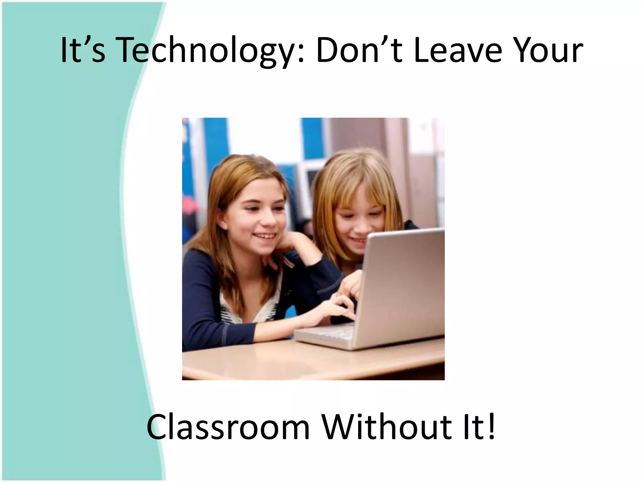 It’s Technology: Don’t Leave Your Classroom Without It!