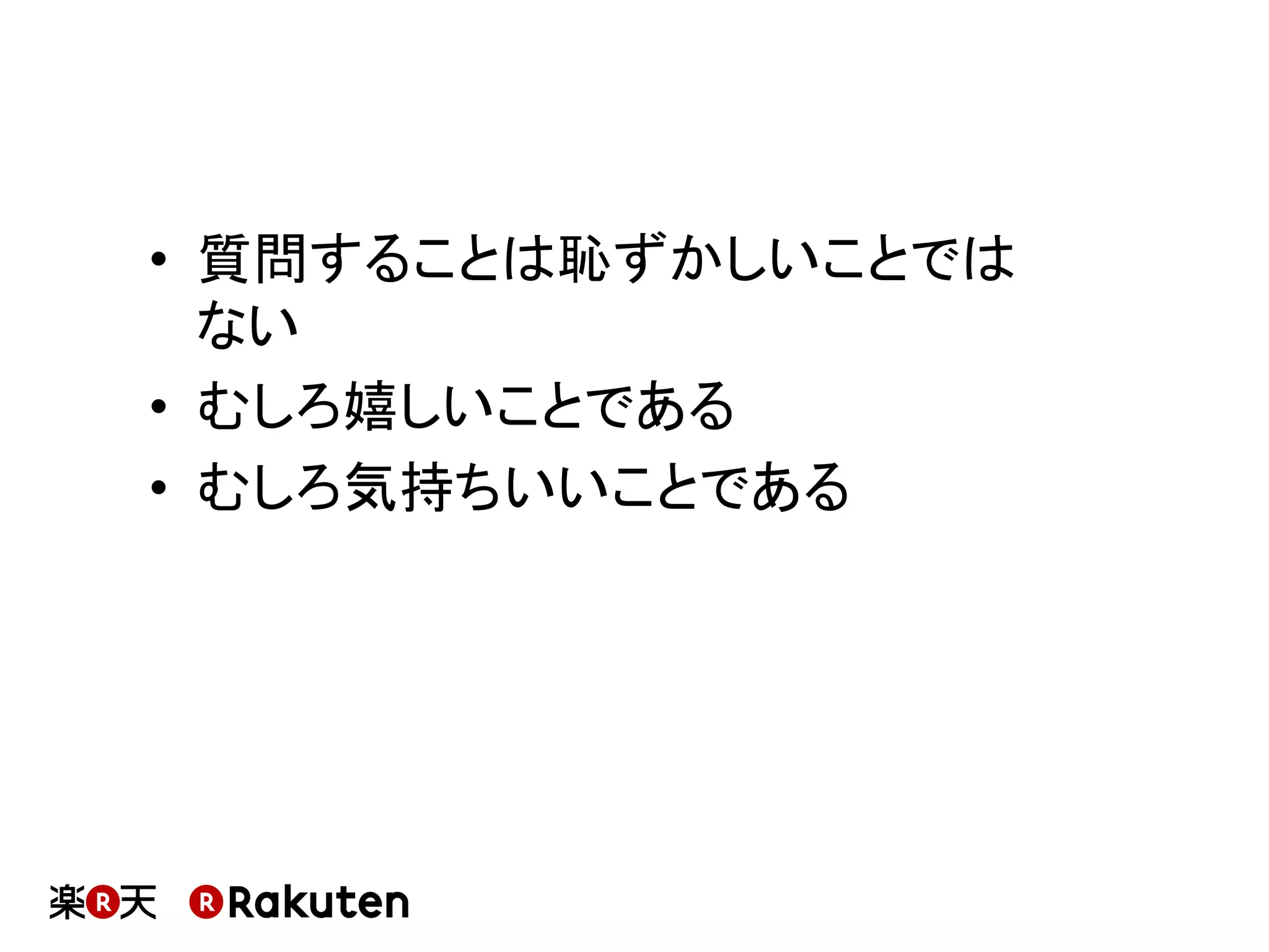 •  質問することは恥ずかしいことでは
ない	
•  むしろ嬉しいことである	
•  むしろ気持ちいいことである	
 