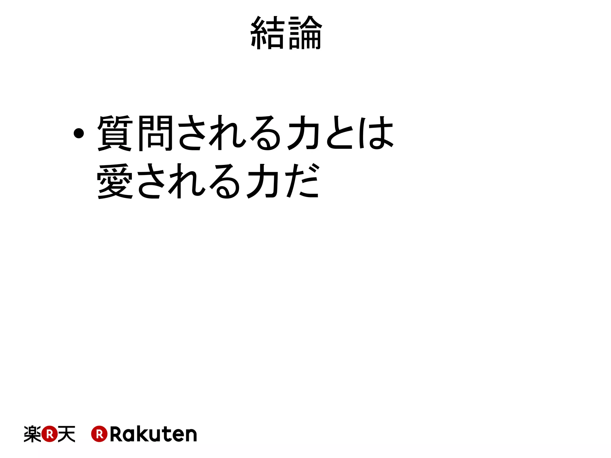結論	
• 質問される力とは	
愛される力だ	
 