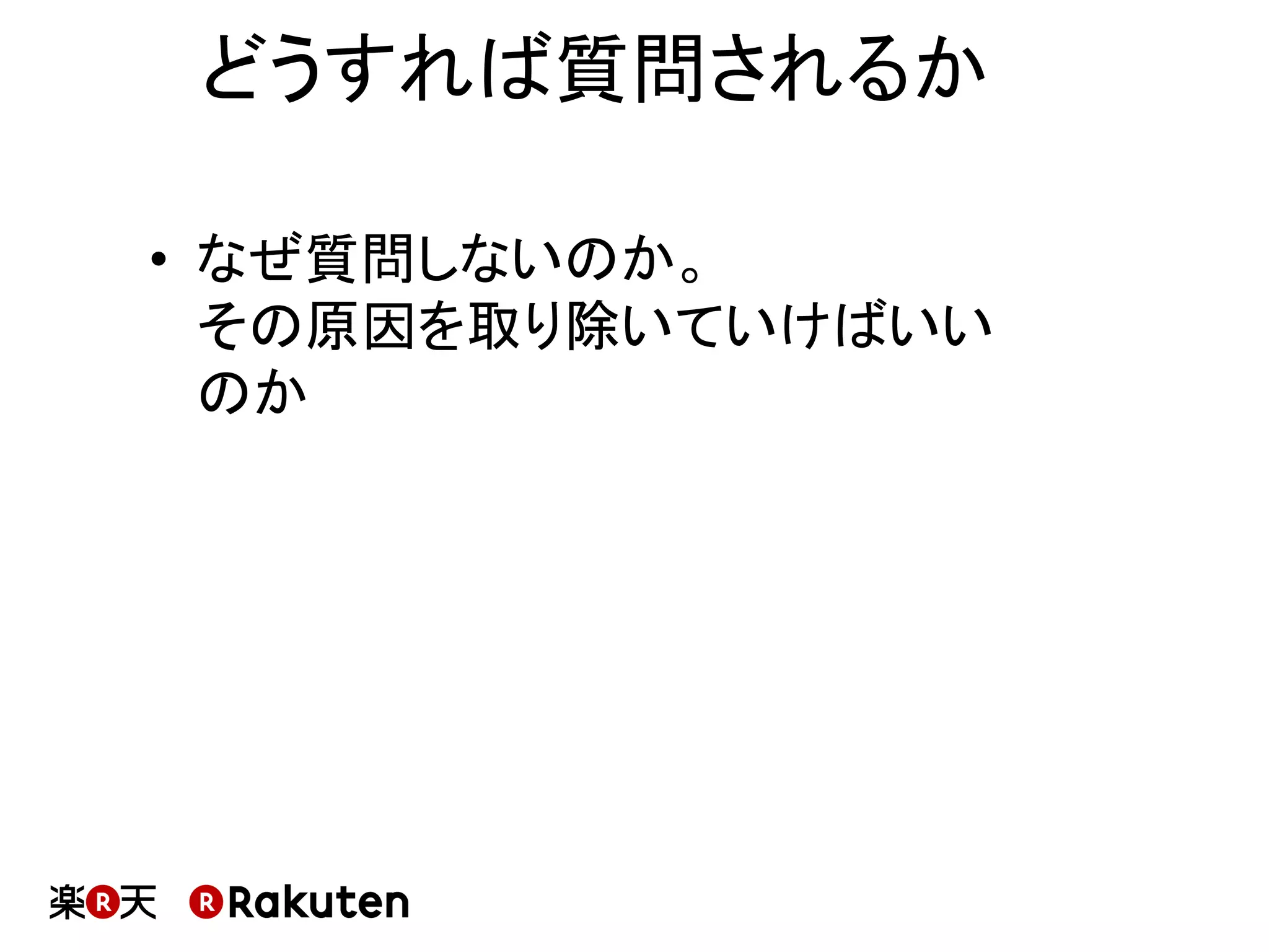 どうすれば質問されるか	
•  なぜ質問しないのか。	
その原因を取り除いていけばいい
のか	
 