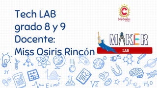 Tech LAB
grado 8 y 9
Docente:
Miss Osiris Rincón
 