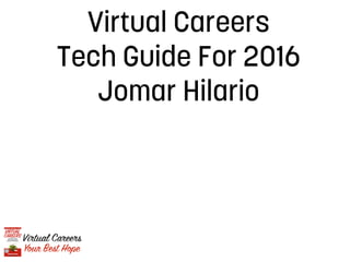 Virtual Careers
Your Best Hope
Virtual Careers
Tech Guide For 2016
Jomar Hilario
 