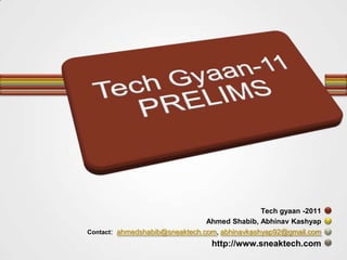 Tech gyaan -2011 Ahmed Shabib, AbhinavKashyap Contact:  ahmedshabib@sneaktech.com, abhinavkashyap92@gmail.com http://www.sneaktech.com 