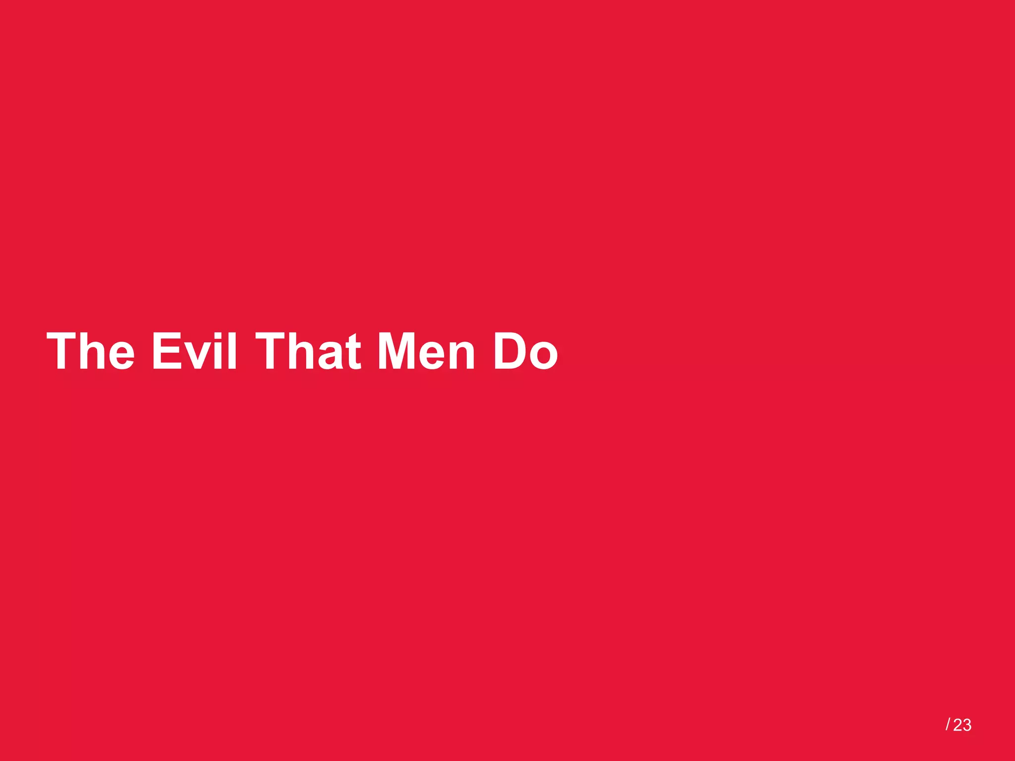 The Evil That Men Do




                       / 23
 