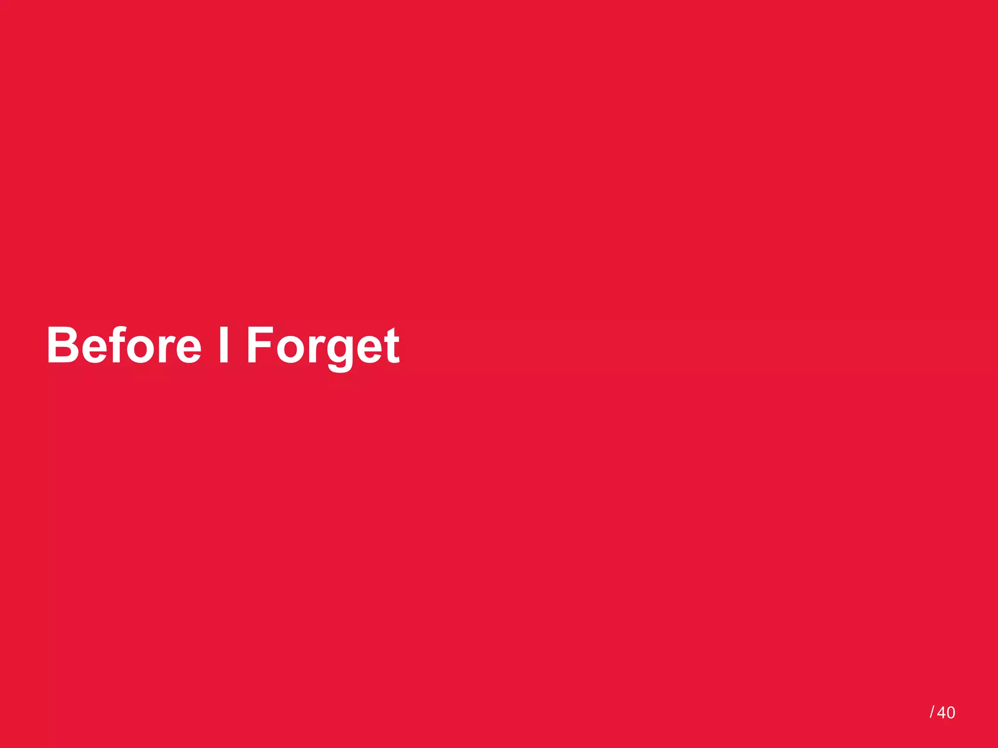 Before I Forget




                  / 40
 