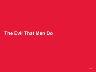 The Evil That Men Do




                       / 23
 