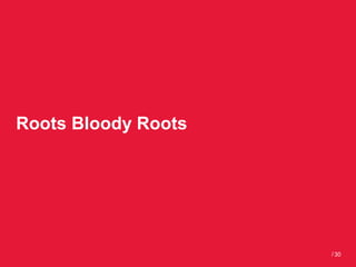 Roots Bloody Roots




                     / 30
 