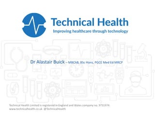 Dr Alastair Buick – MBChB, BSc Hons, PGCE Med Ed MRCP
Technical Health Limited is registered in England and Wales company no. 9731974.
www.technicalhealth.co.uk @TechnicalHealth
 