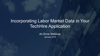 Incorporating Labor Market Data in Your
TechHire Application
An Emsi Webinar
January 2015
 