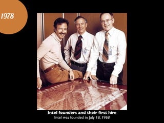 1978
Intel founders and their first hire	

Intel was founded in July 18, 1968
 