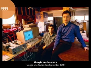 1999
Google co-founders	

Google was founded on September 1998
 