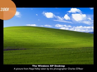 2001
The Windows XP Desktop	

A picture from NapaValley taken by the photographer Charles O’Rear
 