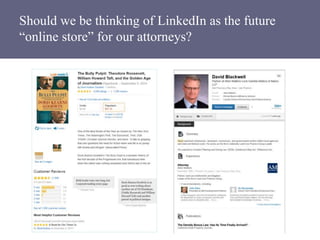 Should we be thinking of LinkedIn as the future
“online store” for our attorneys?
 