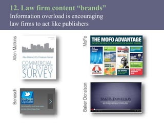 12. Law firm content “brands”
Information overload is encouraging
law firms to act like publishers
Benesch
MoFo
AllenMatki...