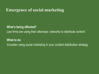 Emergence of social marketing
What’s being affected?
Law firms are using their attorneys’ networks to distribute content
W...