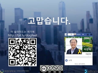 고맙습니다.
이 슬라이드는 여기에
http://bit.ly/dogfeet
 