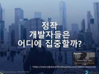 정작
개발자들은
어디에 집중할까?
https://www.stackoverflowbusiness.com/talent/resources
 