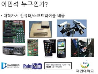 이민석 누구인가?
• 대학가서 컴퓨터/소프트웨어를 배움
 