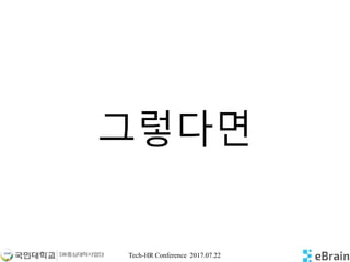 Tech-HR Conference 2017.07.22
그렇다면
 