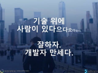 기술 위에
사람이 있다으다으다으다으
잘하자.
개발자 만세다.
 