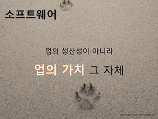 업의 생산성이 아니라
그 자체
소프트웨어
@sina_heek https://www.pictastar.com/
 